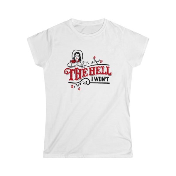 The Hell I Won’t – Women’s Softstyle Tee – Graphic Tees, Cool, Clever ...