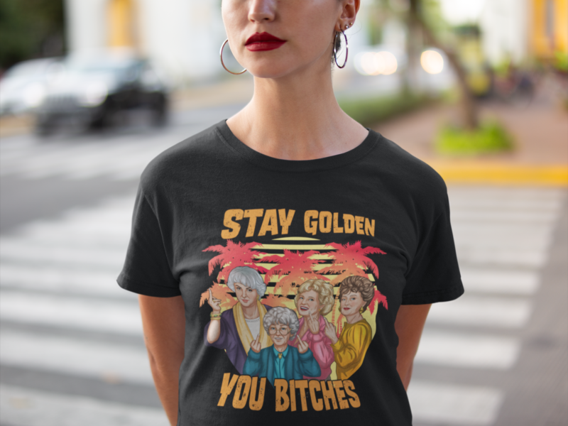 Stay Golden You Bitches The Golden Girls T-Shirt